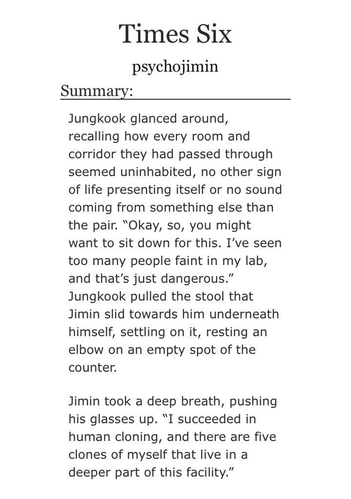 ➳「 times six 」< link:  https://archiveofourown.org/works/13320600/chapters/30486969 >♡︎ - science fiction au♡︎ - clones♡︎ - there's six jimins♡︎ - explicit sexual content♡︎ - self-cest♡︎ - unhealthily relationships♡︎ - mind games♡︎ - 10/10♡︎ - the prequel:  https://archiveofourown.org/works/16874046/chapters/39626697