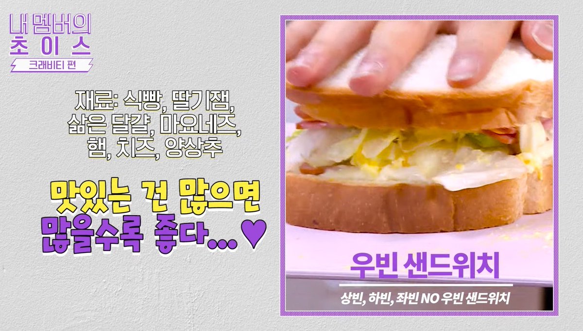 Taeyoung: bread, strawberry jam, boiled egg, hamJungmo: bread, strawberry jam, boiled egg, mayonnaise, ham, cheeseWoobin: bread, strawberry jam, boiled egg, mayonnaise, ham, cheese, lettuce Minhee: bread, strawberry jam, boiled egg, mayonnaise, ham, lettuce