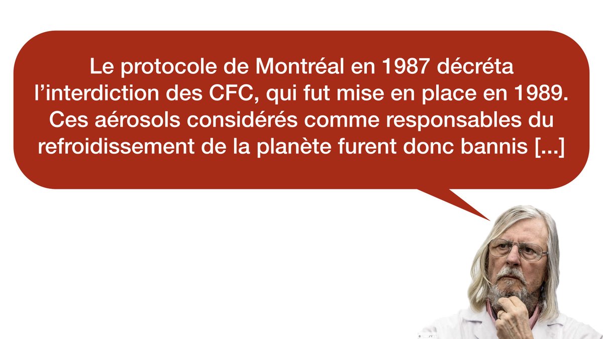  « Le protocole de Montréal en 1987 décréta l’interdiction des CFC, qui fut mise en place en 1989. Ces aérosols considérés comme responsables du refroidissement de la planète furent donc bannis [...] »