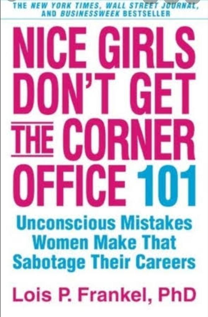 Nice Girls Don't Get the Corner Office: 101 Unconscious Mistakes Women Make  That Sabotage Their Careers by Lois P. Frankel