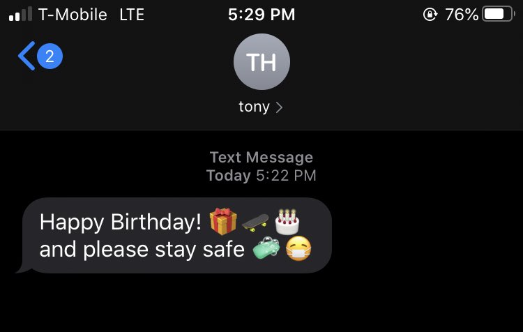 Tony hawk texted me happy birthday :((( 