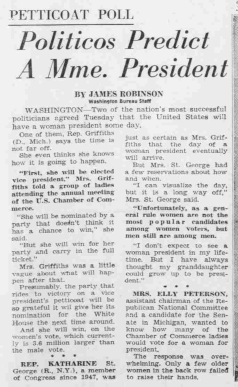 “Politics Predict a Madame President… But Mrs. St. George had a few reservations, “I can visualize that day, but it’s a long way off. Unfortunately, as a general rule women are not the most popular candidates among women voters, but men still are among men.” (DFP 4/29/1964)