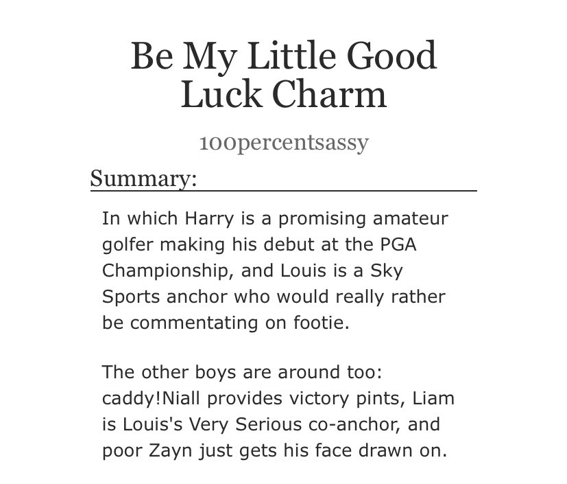 Be My Little Good Luck Charm: golfer Harry, sportscaster Louis, flirting, humor, coming out, light angst, smut  https://archiveofourown.org/works/980145/chapters/1929727