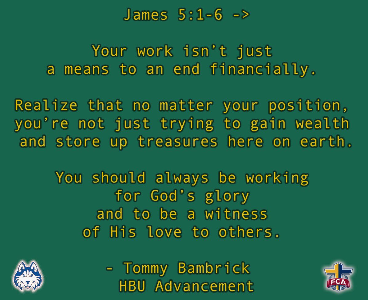 HBUCoachKey's tweet photo. James 5:1-6 -> 

Your work isn’t just a means to an end financially. 

- 
Tommy Bambrick / 
HBU Advancement

12/

#KeysGodKeys
#HBUFCADevos
#DawgsUp https://t.co/5N364W3xGL