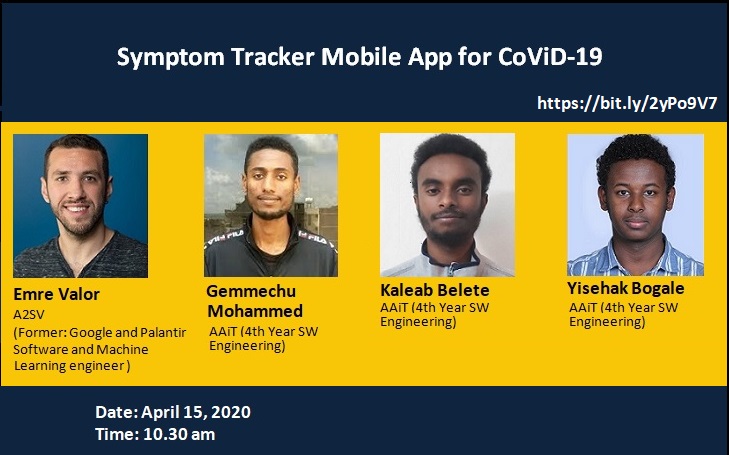 Interview : April 15, 2020
Symptom Tracker Mobile App for CoViD-19

- Emre Valor - A2SV 
From AAiT: 4th Year SW Engineering
- Gemmechu Mohammed 
- Kaleab Belete 
- Yisehak Bogale 

drive.google.com/open?id=1jG8L3…

bit.ly/2yPo9V7