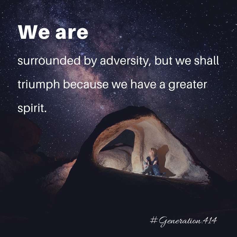 Generation414's tweet photo. We may be surrounded by adversity, but we shall triumph because we have a greater spirit.

#Generation414 #BeTheChange #BelieveinYourself #Covid19 #CoronaVirus #EveryLifeMatters #InspirationalQuotes #MotivationalQuotes #StayHome #StaySafe https://t.co/J3kMNkuqfv