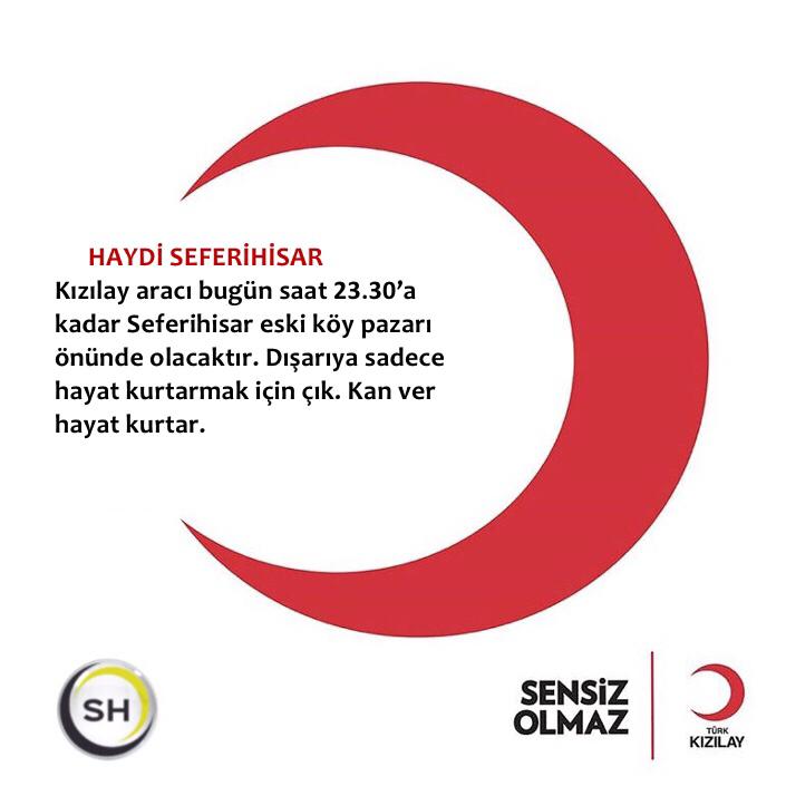 HAYDİ SEFERİHİSAR  
Kızılay aracı bugün saat 23.30’a kadar Seferihisar eski köy pazarı önünde olacaktır. Dışarıya sadece hayat kurtarmak için çık. Kan ver hayat kurtar.