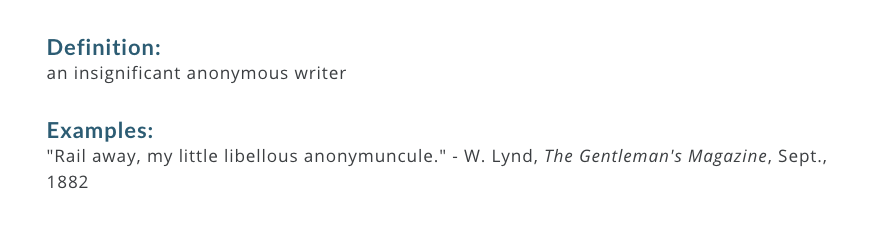 90. 'Anonymuncule': an insignificant anonymous writer  https://www.merriam-webster.com/words-at-play/charming-words-for-nasty-people/anonymuncule