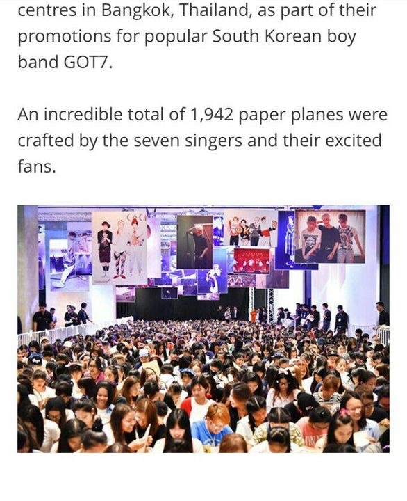 Got7 is in Guinness Book for breaking the record of "Most people making paper aircraft simultaneously" during Fly promotions in Thailand