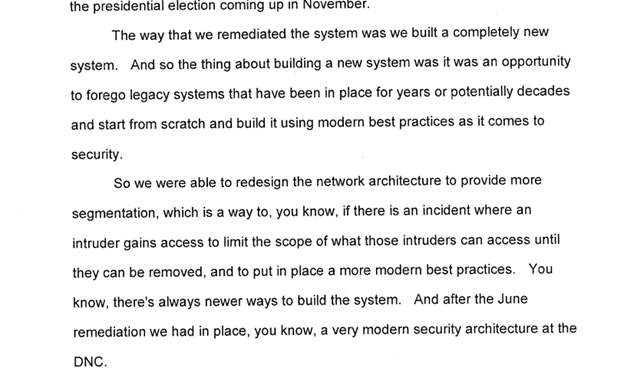 13. And the solution to fix these “hacking issues” at the DNC was to decommission the entire network and build a new one. This is from the testimony of Andrew Brown, the man in charge of the relevant technical aspects at the DNC.