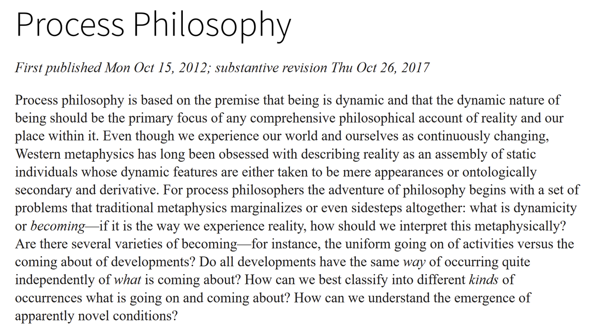 1/ I'm a huge fan of Process Philosophy as the catalyst of a paradigm shift.Rather than seeing things as static objects, Process Philosophy sees reality as a set of dynamic processes & relationships that are in constant flux.Stanford Encyclopedia entry: https://plato.stanford.edu/entries/process-philosophy/