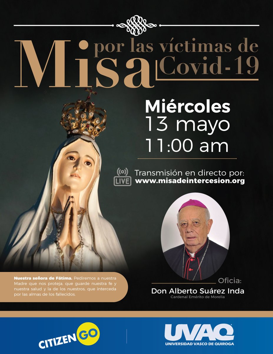 uvaq's tweet photo. En la festividad de Nuestra Señora de Fátima, pidamos su intercesión por las víctimas de COVID-19 en México. Únete a la Misa que organiza @CitizenGO y @UVAQ, oficiará el Emmo Sr Cardenal Alberto Suárez Inda, Arzobispo Emérito de Morelia.

EN VIVO 🔴 Miércoles 13 de Mayo 🕚 11 hrs https://t.co/bZoF3n3l1z