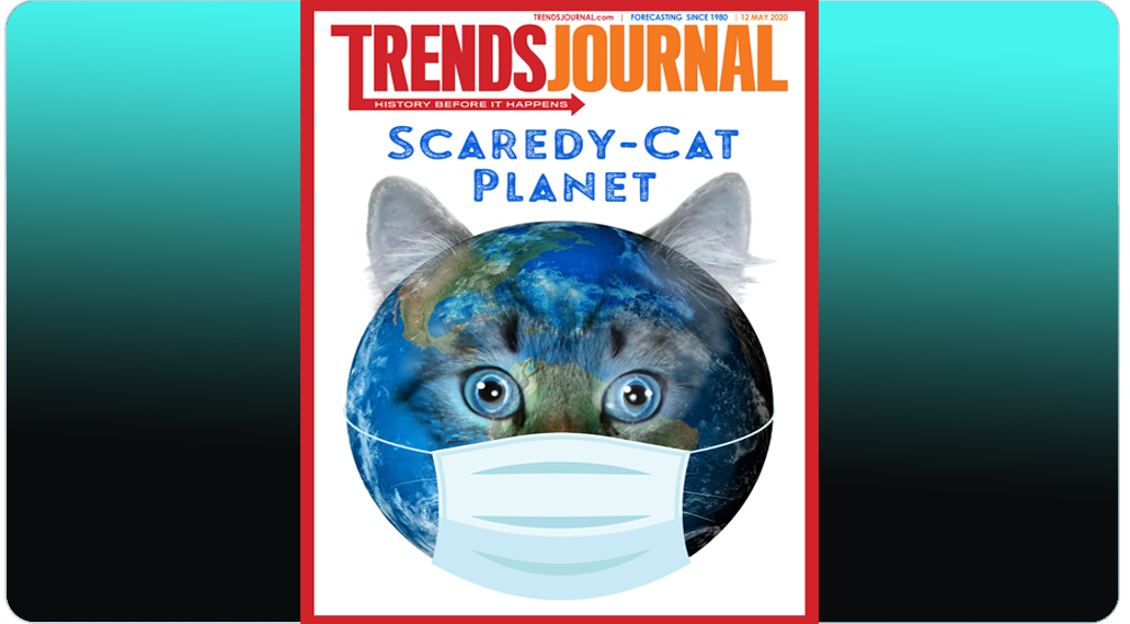 Gerald Celente on Twitter: "Are you a Scaredy Cat? I don't think so. Get  the facts - this digital issue is History before it HAPPENS. Subscribe now.  https://t.co/dC8IQc3qeb #covid19crisis #covidー19 #geraldcelente # trendsresearch #