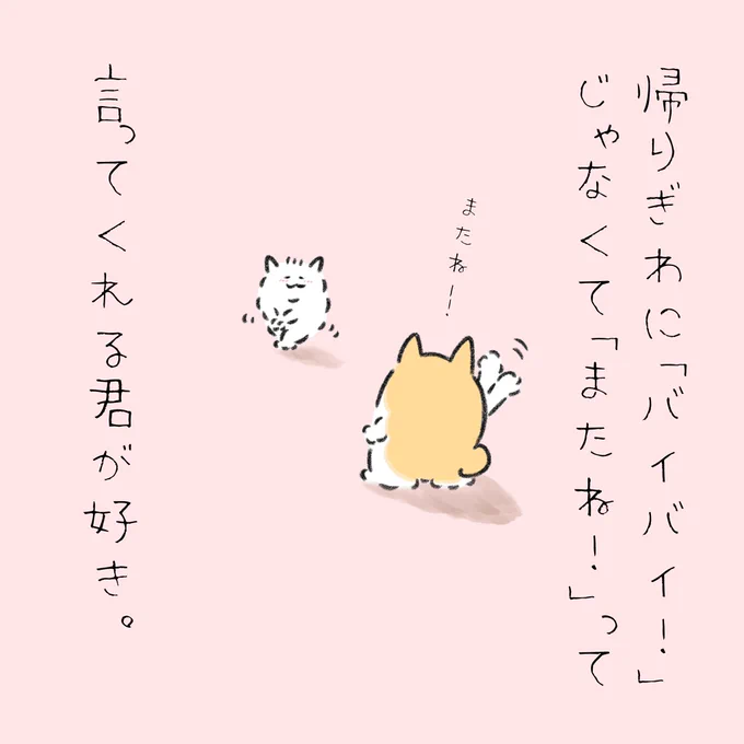 帰りぎわに「バイバイ!」じゃなくて「またね!」って言葉を使ってくれる君が好き。 