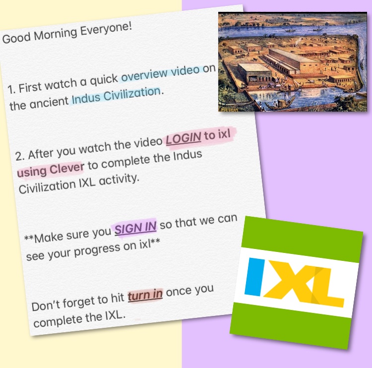 Good Morning everyone! Today you are going to watch a quick overview video of the ancient Indus Civilization in South Asia and then complete an ixl activity. Have a great rest of the day!🌏