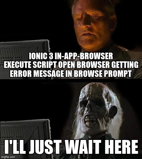 overflow_meme's tweet image. ionic 3 in-app-browser execute script open browser getting error message in browse prompt stackoverflow.com/questions/6176… #inappbrowser #ionic3