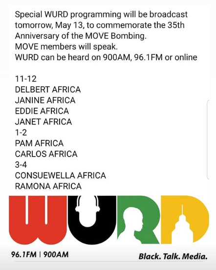 "The day-long broadcast will feature an in-depth examination of the Philadelphia phenomenon that continues to test the soul of the City. On the 35th anniversary of the tragic MOVE bombing, the series of convos will feature new insights on a timeless story" https://wurdradio.com/event/wurd-special-broadcast-re-member-move-on-wurd