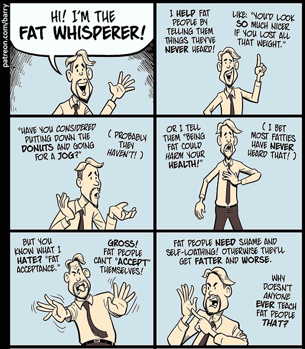 A thread of Fat Acceptance cartoons! The FAT WHISPERERThis cartoon is big, so it's in two parts. Transcript:  https://www.patreon.com/posts/3458857 Like the cartoons? Support them by retweeting, or by pledging a buck or two at  http://patreon.com/barry .  #FatAcceptance  #PoliCartoon