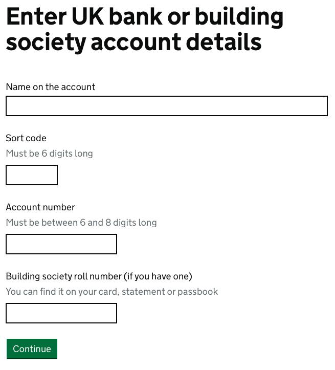 13/18Enter your name as it appears on your bank account (MR A N OTHER etc.), your sort code and account number. You only need to enter a Building society roll number if you have a certain type of building society account.