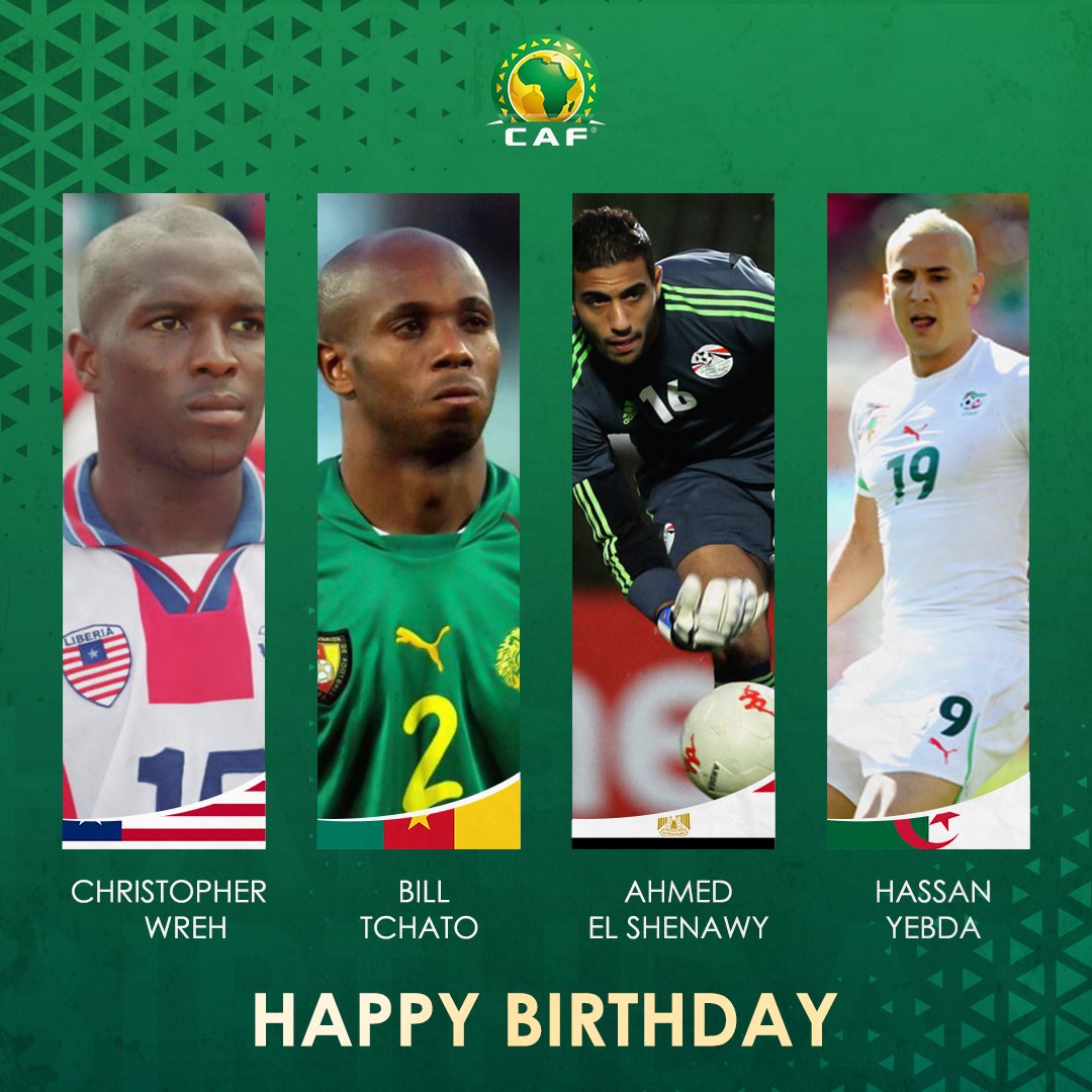  Happy Birthday to   Christopher Wreh  Bill Tchato  Ahmed El Shenawy  Hassan Yebda 