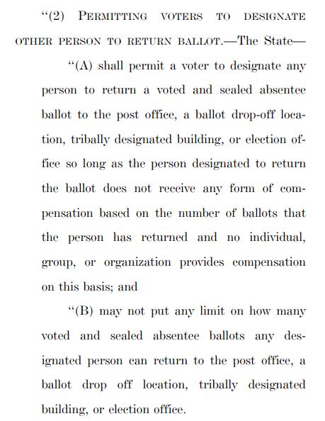 Democrat lawyers and lobbyists must have been satisfied with the original bill's provision on ballot harvestingIt's exactly the same. Both mandate ballot harvesting nationwide, even where it is illegalCampaign operatives can be paid, as long as it's not per vote they harvest