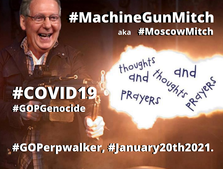 guelph_homes's tweet photo. @gregggonsalves @realDonaldTrump @senatemajldr '
#MachineGunMitch is having a BLAST, too!
Amplifying #DuhFuhrer's rapidly rising #COVID19 carnage - #BloodAndTreasure - is MORE FUN than commenting on a SCHOOL SHOOTING.
#GOPigman #MoscowMitch #HomicidalHypocrite #MassMurderer
@senatemajldr, #GOPerpwalker, #January20th2021.
. https://t.co/01Vq0GNkak