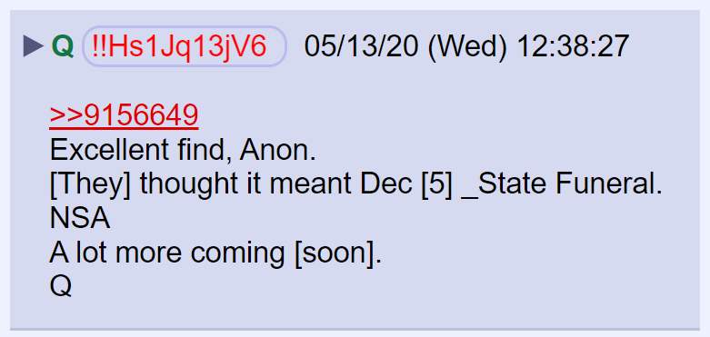 29) The deep state thought Q's mention of D5 in 2018 was in reference to December 5th, so they planned a State Funeral to interfere with the plans of the good guys.