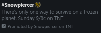 This observation brought to you by the tagline on the promoted trend for the Snowpiercer TV show. There is nobody on this planet who, without prior knowledge of the story, could read "There's only one way to survive on a frozen planet." and think, "...is it a choo-choo?"