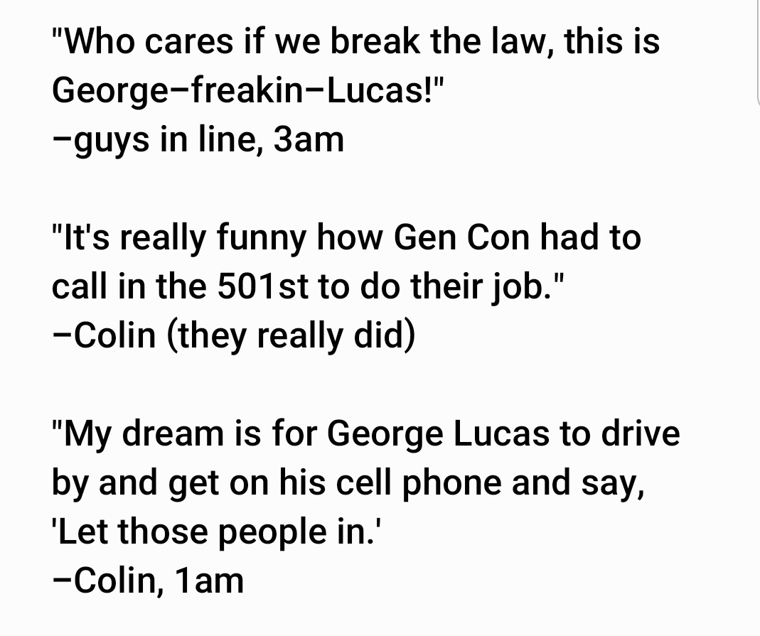 I found a list of quotes we kept from waiting in line to see GL at Celebration III. Before the days of a nice, indoor, concrete floor. We were out in the rain & wind for much of the night and the lines were a mess and people were piiiiissed at Gen Con.
