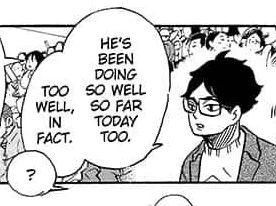 everyone: gets impressed and surprised by everything any player does

akaashi: isn't surprised by anything bokuto does and actually knows how bokuto usually is in games, enough to notice a difference and conclude that bokuto is "seeing things too clearly today" 
