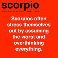 Mereka agak obsesif juga si, kebanyakan Scorpio itu nggak bisa mikir simple, cenderung overthinking. Meskipun itu bikin capek mereka sendiri akhirnya. Mereka tuh kayak selalu tegang, terlalu serius. Kayak seluruh beban dunia di pundak mereka. Hilihhhhhhhhh