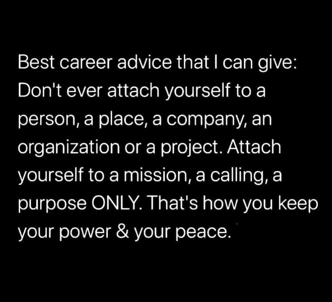 Attach yourself, to yourself. You are your mission, you are your calling, you are your purpose. It is all within YOU.