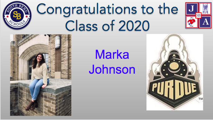 John Adams High School Class of 2020
Marka Johnson
Purdue University
Major: Brain and Behavior Sciences