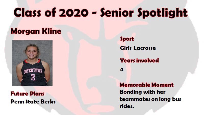 Today's Senior Spotlight is Morgan Kline.  She has played Lacrosse for the past 10 Years.  She is the daughter of Mark and Lori Renninger and John and Rebeka Kline. Morgan will be going on to Penn State Berks where she will major in Kinesiology and will play Soccer.