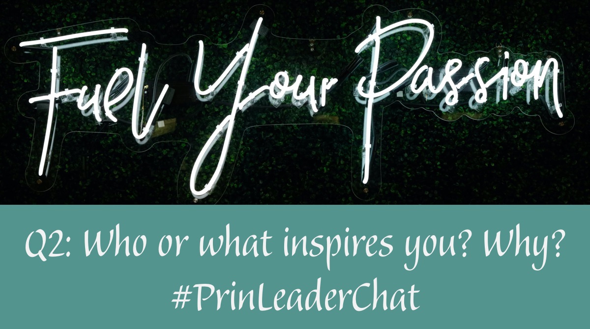 Q2: Who or what inspires you? Why? #PrinLeaderChat @winstonsakurai @NASSP
