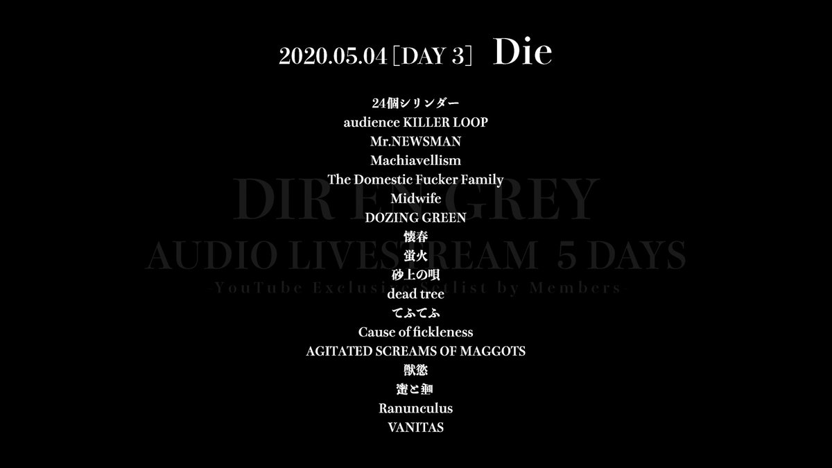 Dir En Grey On Twitter Dir En Grey Audio Livestream 5 Days Youtube Exclusive Setlist By Members 2020 05 04 Day3 Die Thank You All For Spending Your Time With Us Tonight We Hope