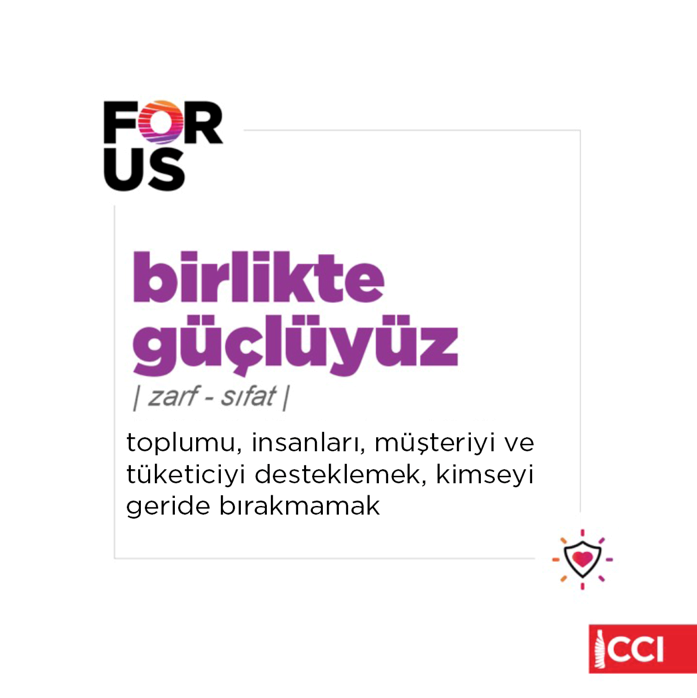 Birlikte güçlü olmayı hedeflemek yapabileceklerimizin ve başarabileceklerimizin ilk adımıdır.
Bizim için birlikte güçlü olmak; destek verebileceğimiz herkese ulaşmak, çalışanımızın, toplumun, müşterilerimizin ve tüketicilerimizin yanında yer almak ve geride kimseyi bırakmamaktır.