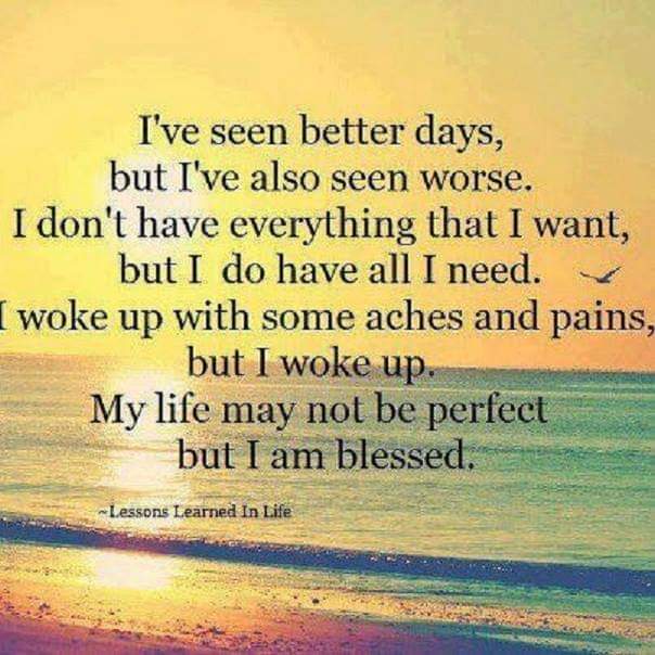 I've seen better days, But I've also seen...