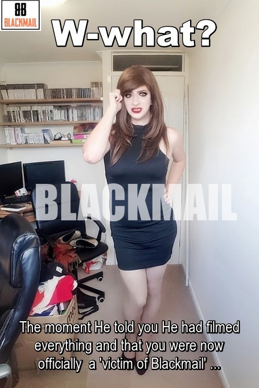 Be careful, Sissy: Blackmailers enjoy what they do to... 