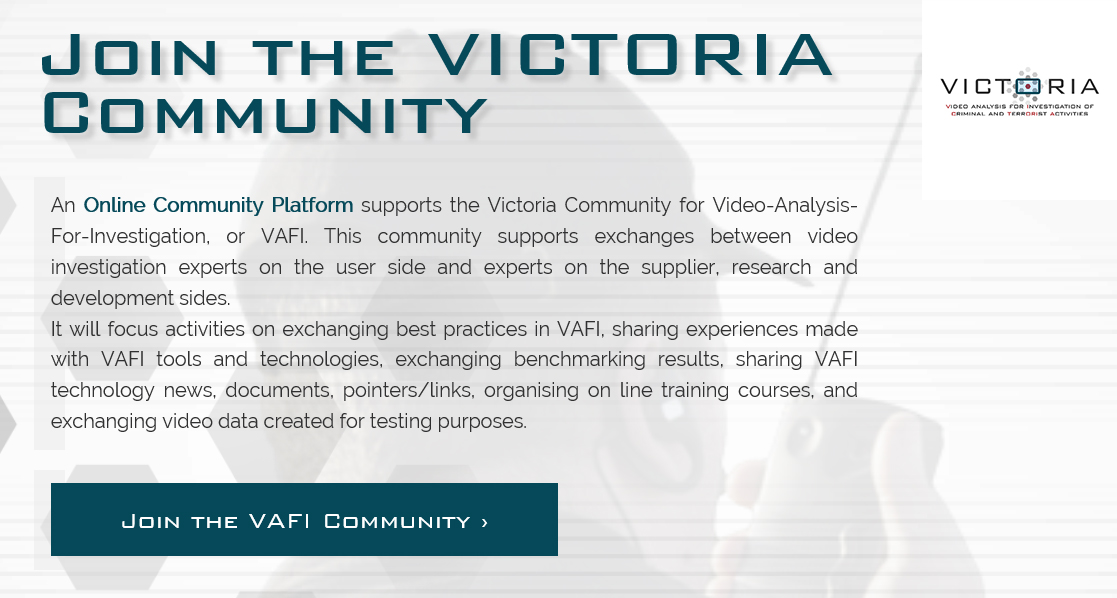 H2020Victoria's tweet photo. Do you know the “VICTORIA #VideoAnalysis for #Investigation Community” (VAFI)? It's a platform for dialogue & exchange between #VideoInvestigation experts as #LEAs, suppliers, researchers or developers. Request membership under: https://t.co/6dCyJljivb https://t.co/xgiH3LvMHg