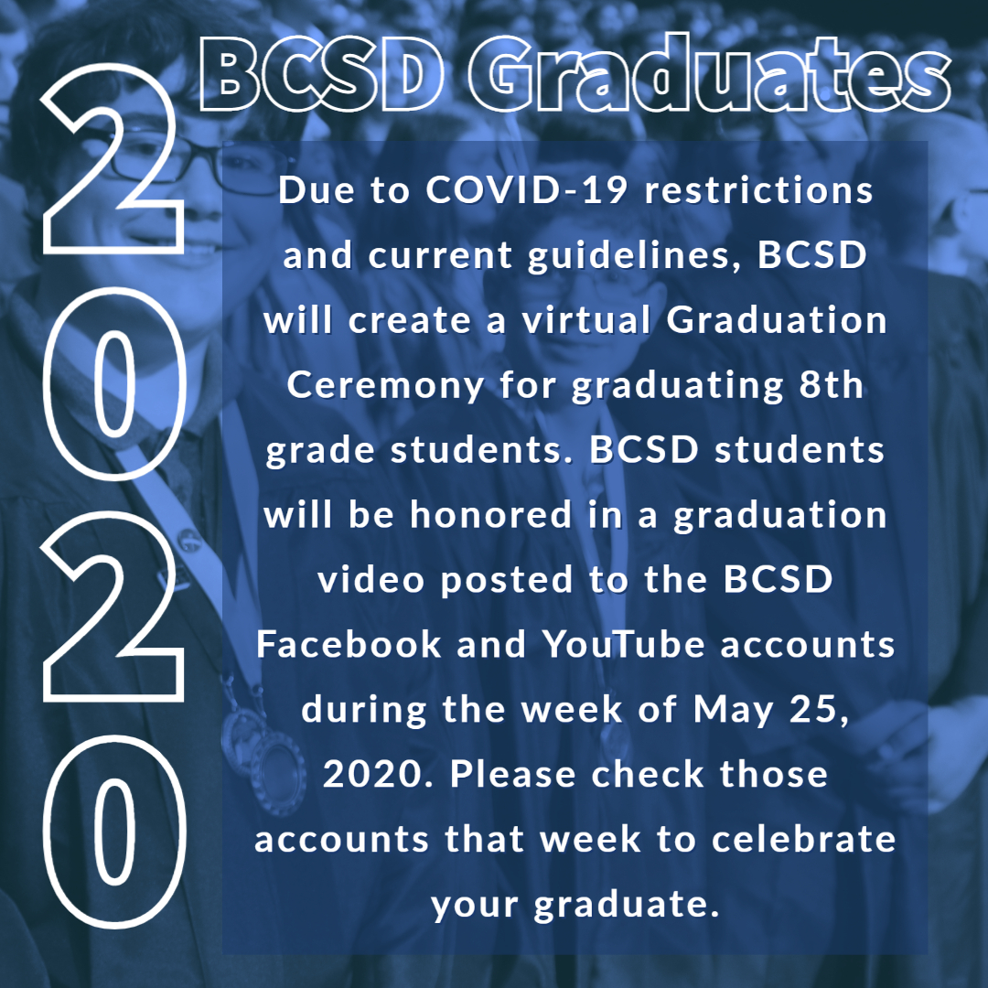 Due to COVID-19 restrictions and current guidelines, BCSD will create a virtual Graduation Ceremony for graduating 8th grade students.  More information below. #TeamBCSD #BCSDLearns