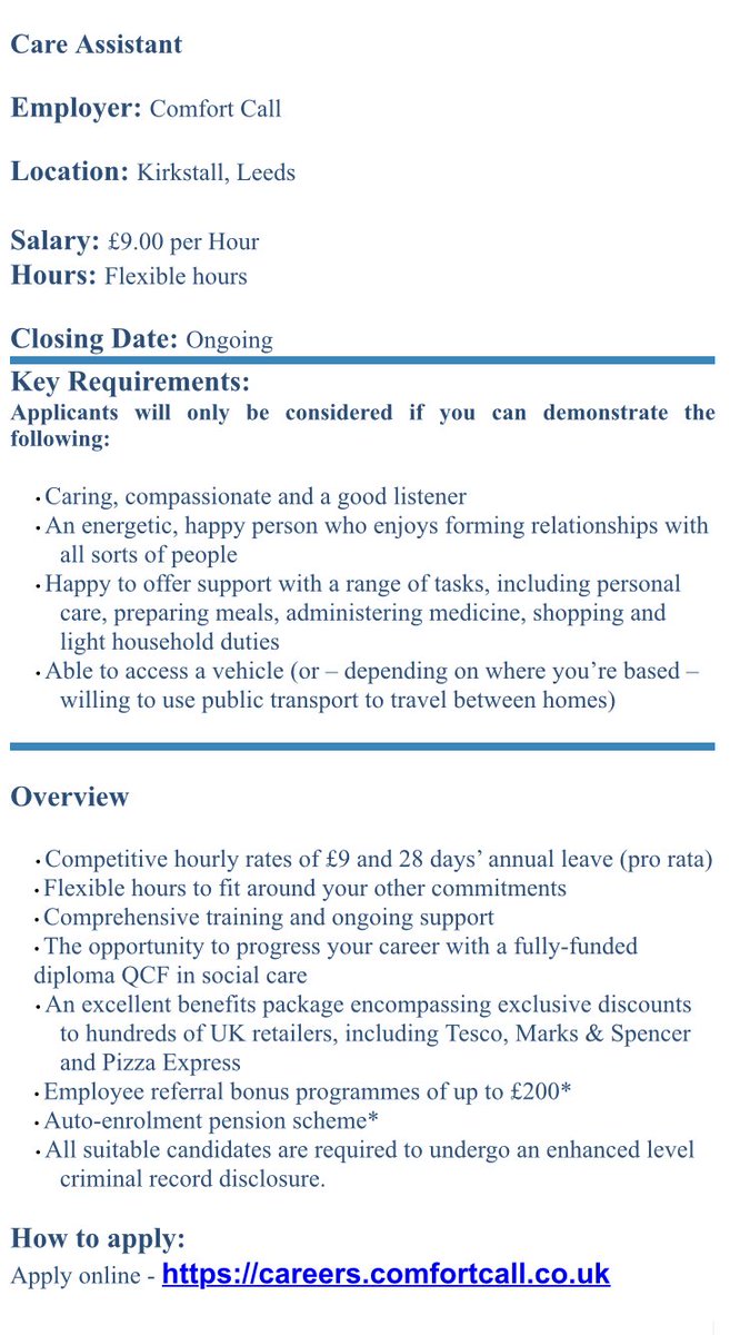 Please see attached job vacancy for Care Assistant.

Employer: Comfort Call

Location: Kirkstall, Leeds   

Salary: £9.00 per Hour

Hours: Flexible hours

Closing Date: Ongoing