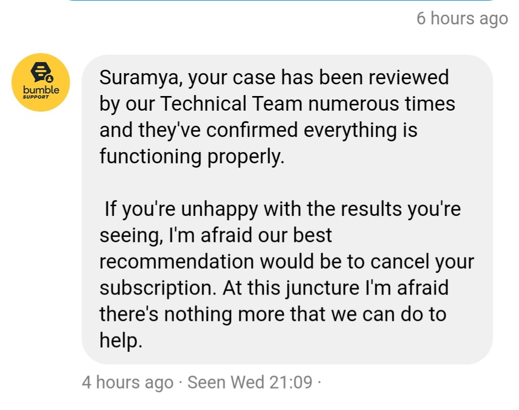 suramya_vyas's tweet image. @bumble 
Your support staff is the worst I have seen. I asked them for a problem and they asked me to delete by subscription. If you want me to discontinue it, pay me a compensation for mental torture and money I spend on your app.

#poorservice #unprofessionalbehavior