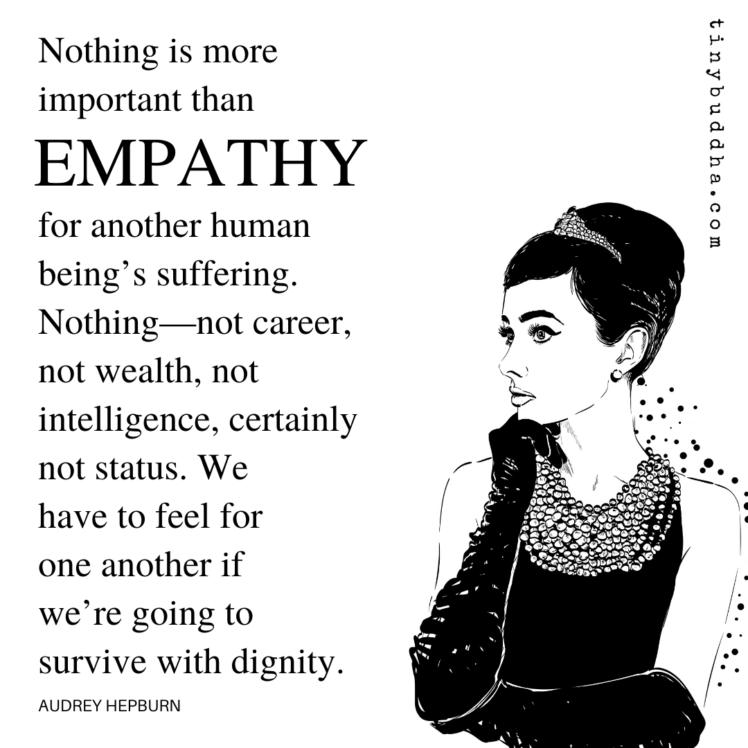 tinybuddha's tweet photo. "Nothing is more important than empathy for another human being's suffering. Nothing—not career, not wealth, not intelligence, certainly not status. We have to feel for one another if we’re going to survive with dignity." ~Audrey Hepburn https://t.co/quFFEuBOpO