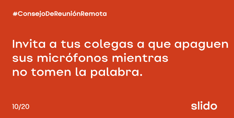Cada que se integren tus colegas a una reunión, invítalos a mantener apagado su micrófono y activarlo cuando tengan la palabra. Con esto evitaras ruidos que puedan interferir en la plática y desviar la atención. Hazlo en cada reunión para formar el hábito.