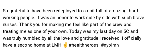 So grateful to have been redeployed to a unit full of amazing, hard working people. It was an honor to work side by side with such brave nurses. Thank you for making me feel like part of the crew and treating me as one of your own. Today was my last day..