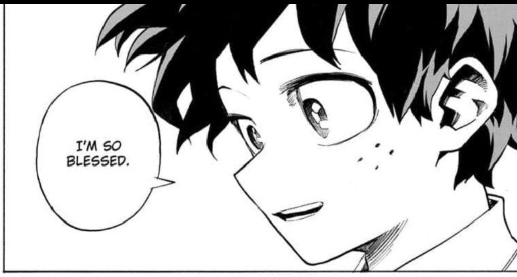 I personally haven't seen many people talk about this so I felt the need to mention it.Deku not only feels blessed because he's able to pursue his dream and even got to meet and get close to his idol, but also because his relationship with Kacchan has gotten better.