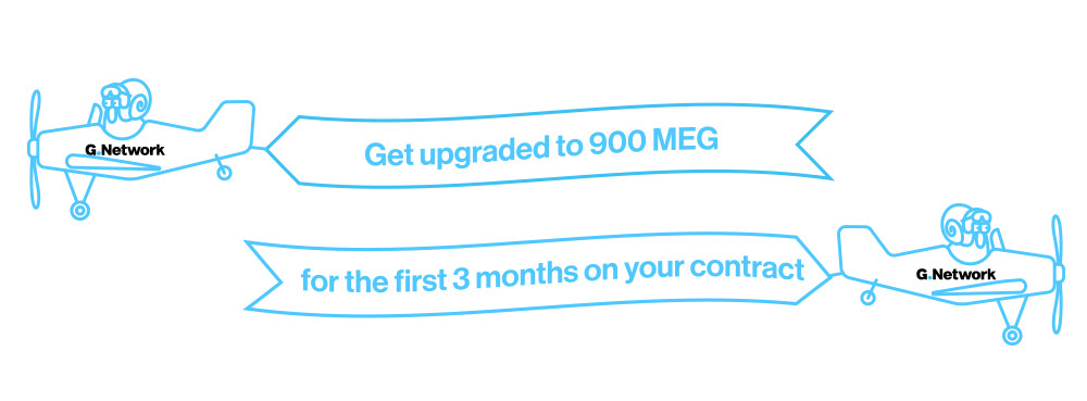 Want to experience ultra fast speeds with 100% full fibre ?

G.Network is upgrading all new business and residential customers to 900 MEG for the first 3 months of their contract.

And if you're not completely satisfied you can leave any time in the first 3 months.