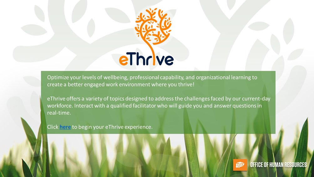 The Oﬃce of Human Resources, in conjunction with the Employee Assistance Program (EAP), invites you to join us for eThrive online sessions.
Use the following link to access eThrive 2020 today!
Link:utep.edu/human-resource…