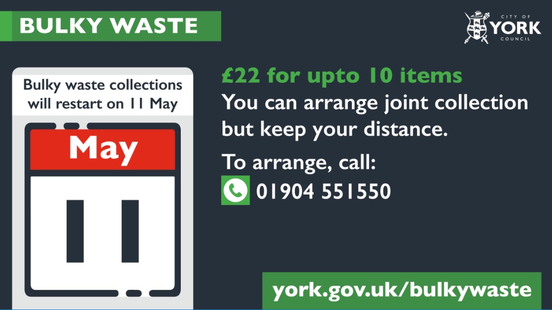 2.On Monday 11 May bulky waste collections will resume (book by calling 01904 551550. On Monday 18 May green bin collections will start.